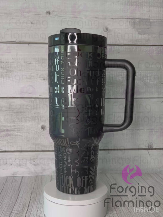 F*ck It, F*ck You, Oh F*ck!, F*ck Me Cup Laser-Engraved 40oz Tumbler